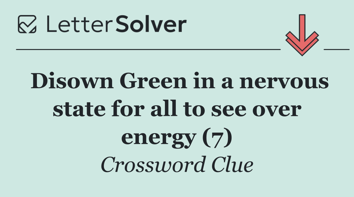 Disown Green in a nervous state for all to see over energy (7)