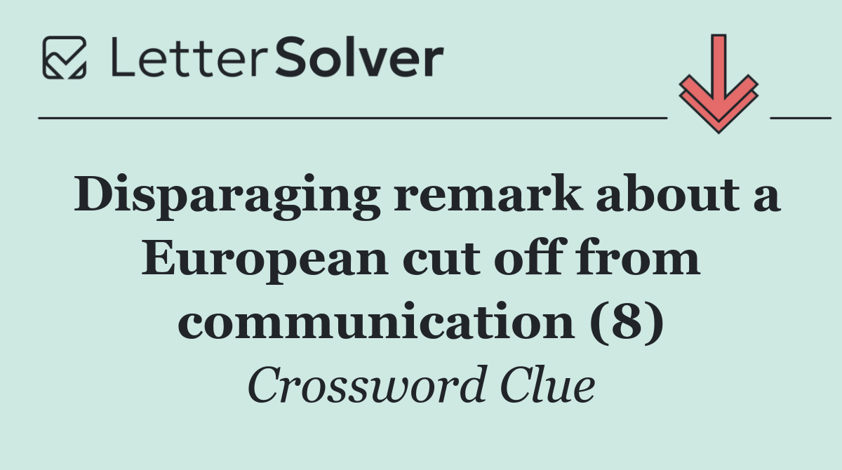 Disparaging remark about a European cut off from communication (8)