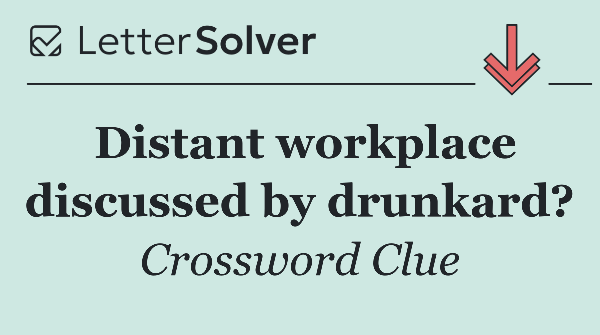 Distant workplace discussed by drunkard?
