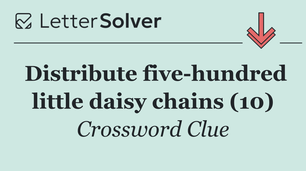 Distribute five hundred little daisy chains (10)