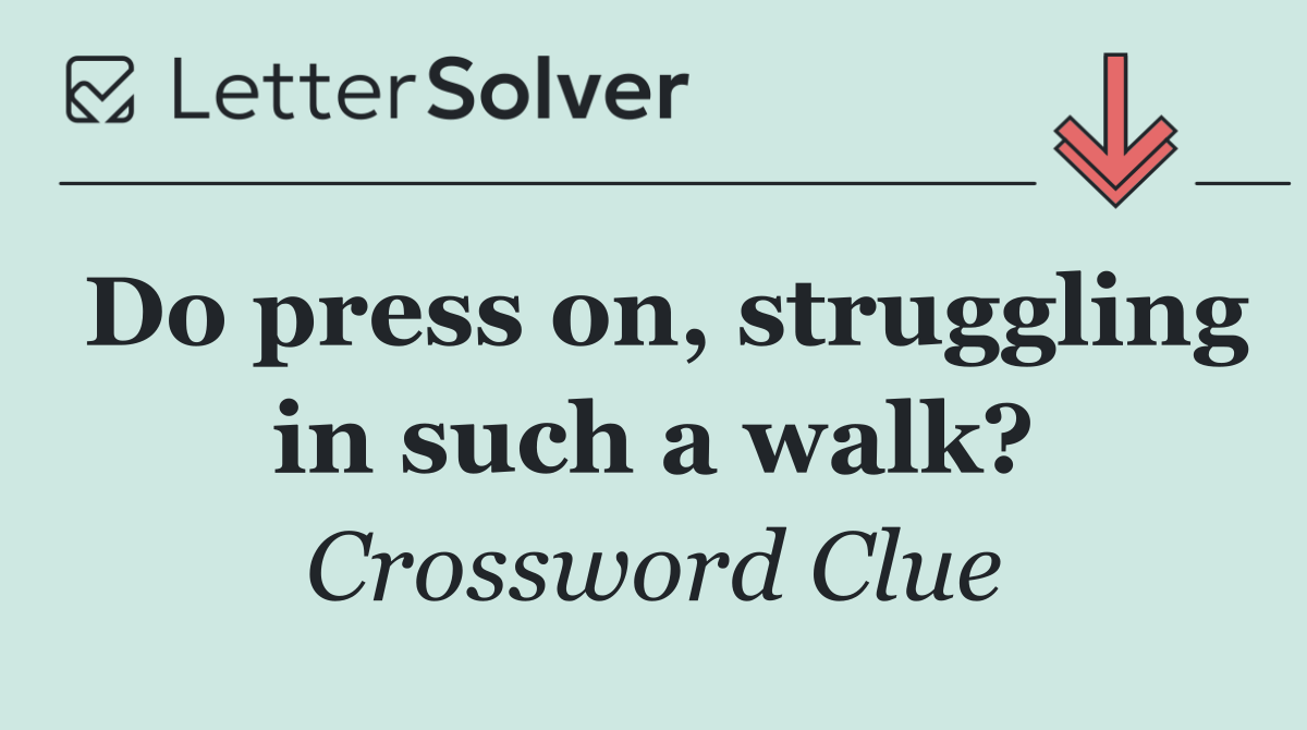 Do press on, struggling in such a walk?