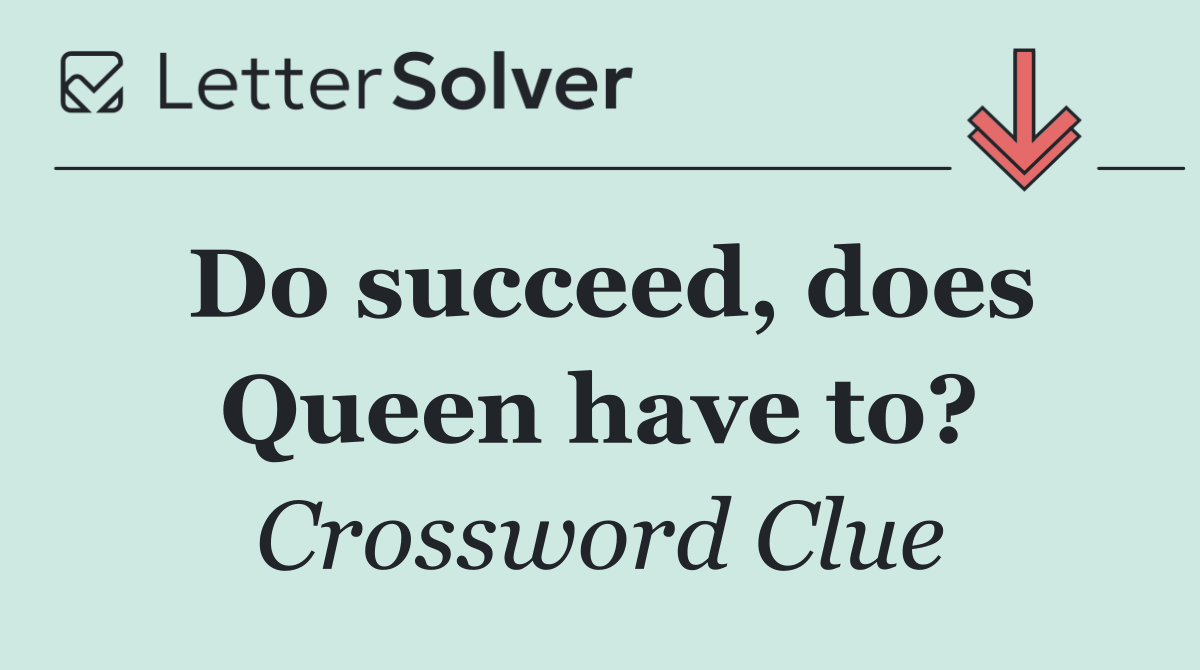 Do succeed, does Queen have to?