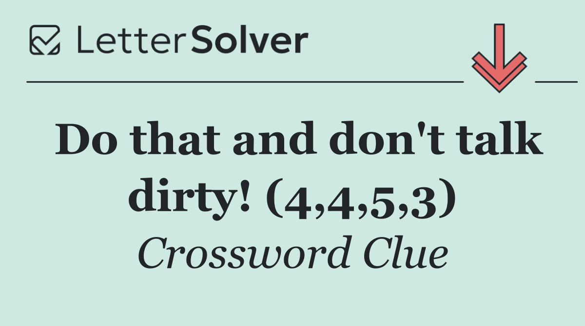 Do that and don't talk dirty! (4,4,5,3)