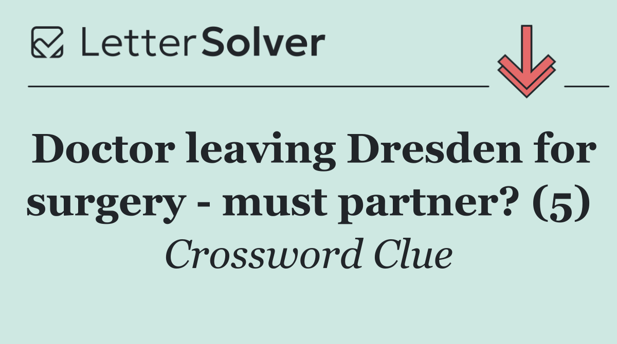 Doctor leaving Dresden for surgery   must partner? (5)