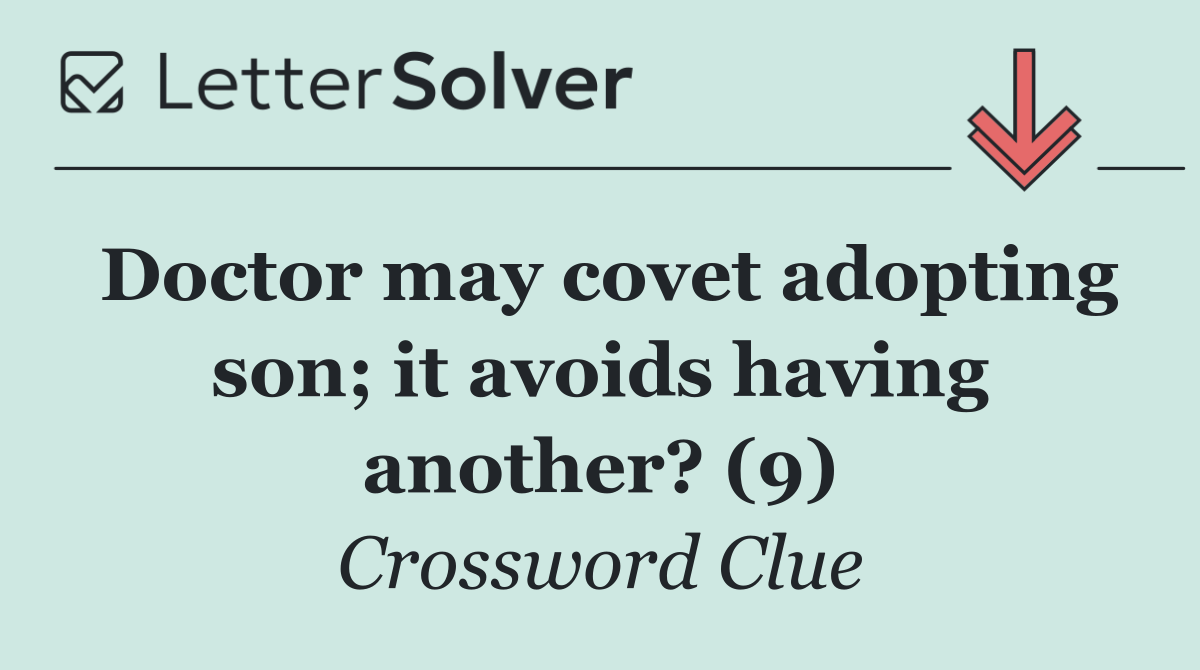 Doctor may covet adopting son; it avoids having another? (9)