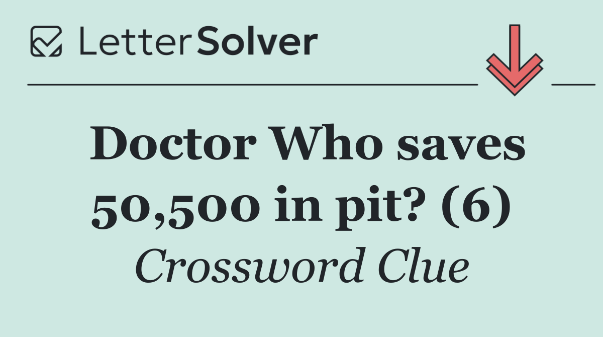 Doctor Who saves 50,500 in pit? (6)