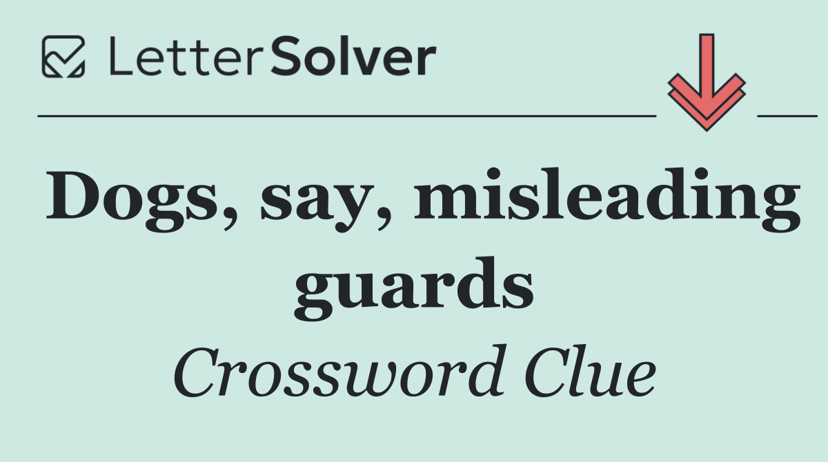 Dogs, say, misleading guards