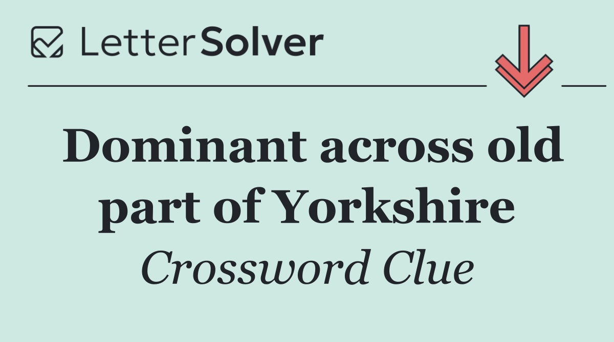 Dominant across old part of Yorkshire