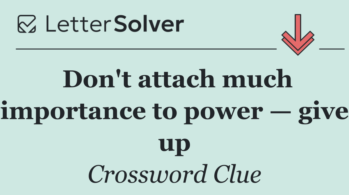 Don't attach much importance to power — give up