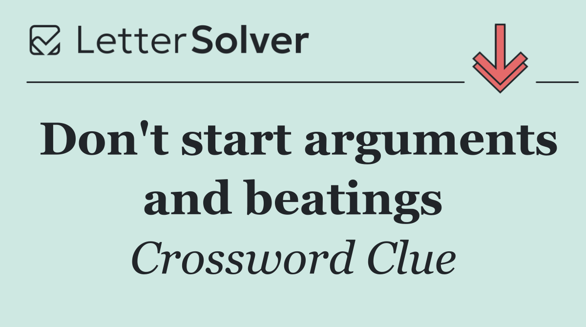Don't start arguments and beatings