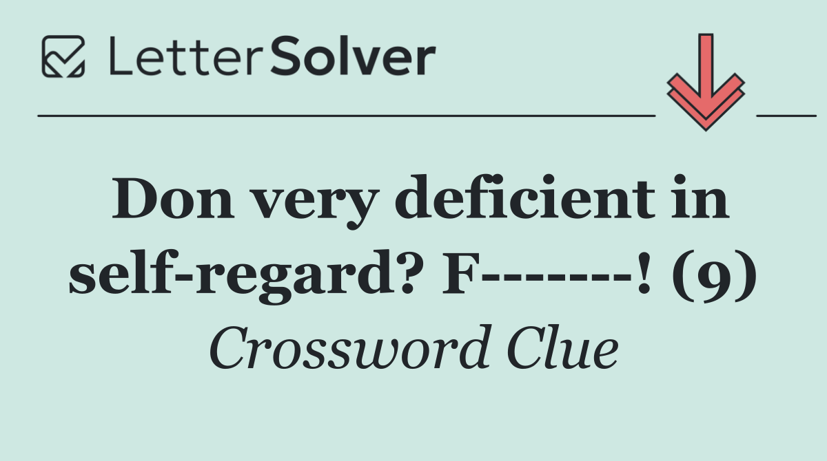 Don very deficient in self regard? F       ! (9)