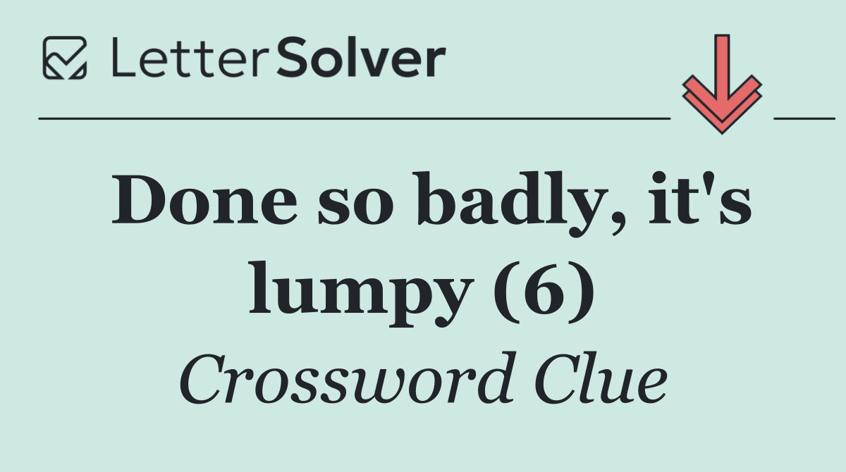 Done so badly, it's lumpy (6)