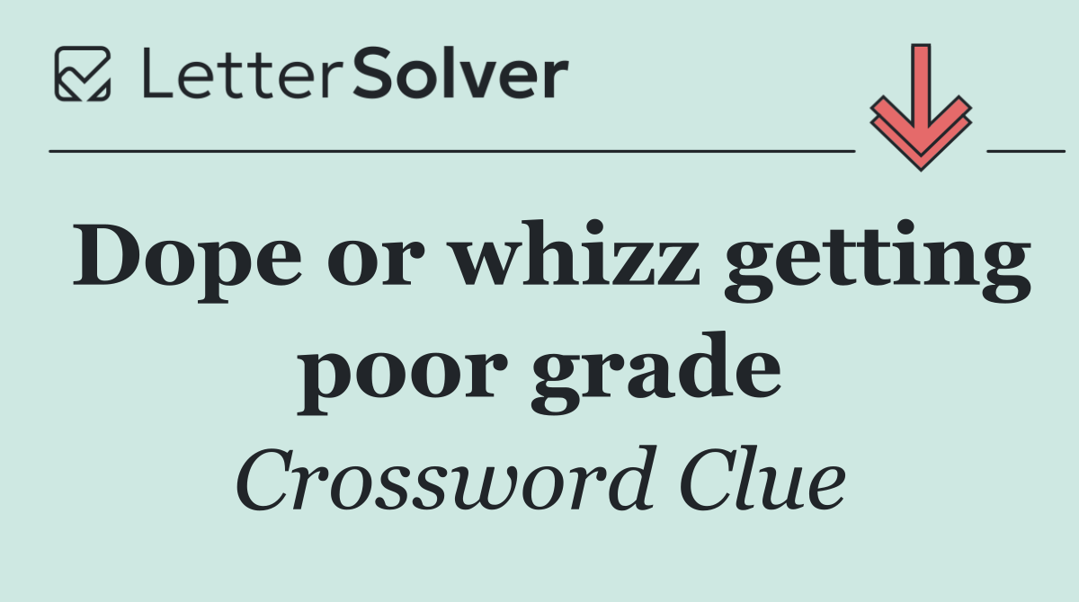 Dope or whizz getting poor grade