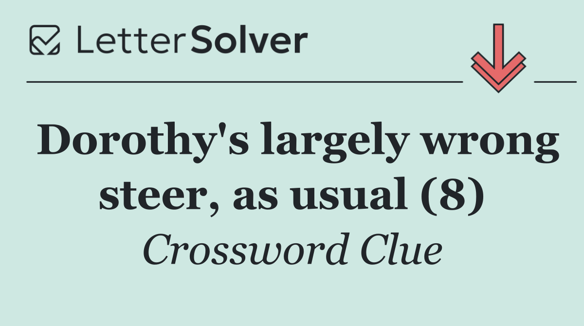 Dorothy's largely wrong steer, as usual (8)