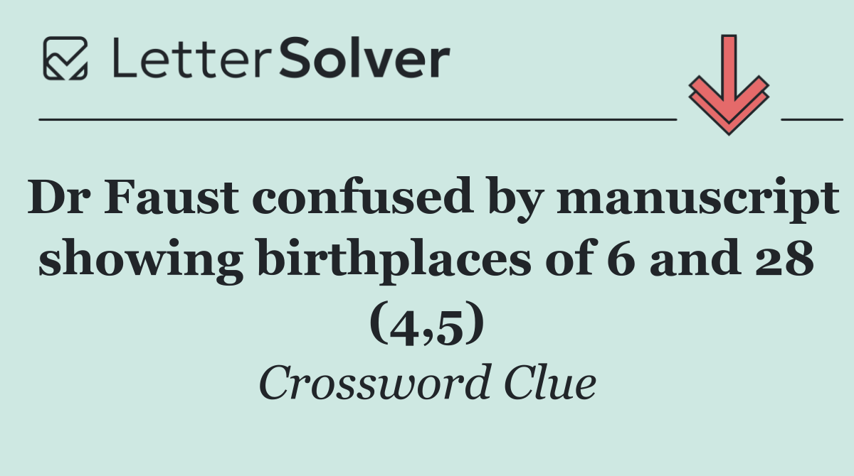 Dr Faust confused by manuscript showing birthplaces of 6 and 28 (4,5)