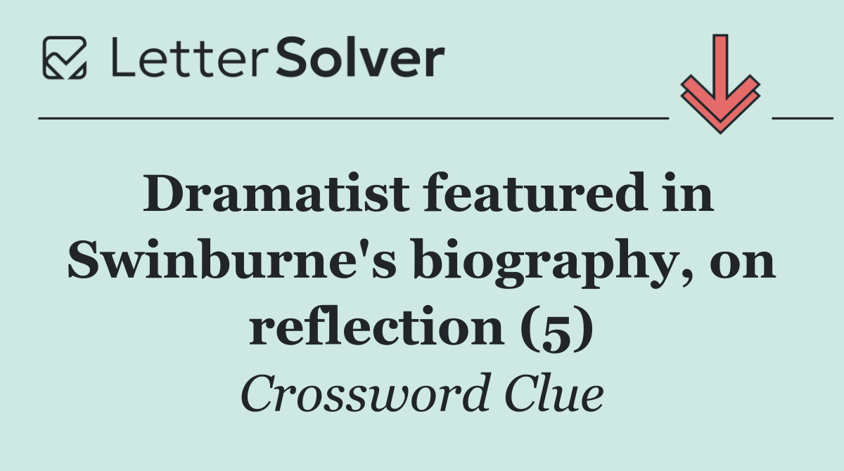 Dramatist featured in Swinburne's biography, on reflection (5)
