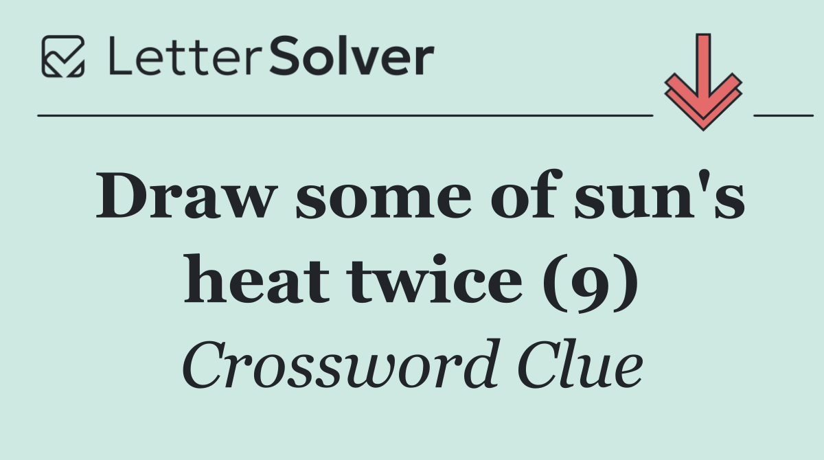 Draw some of sun's heat twice (9)