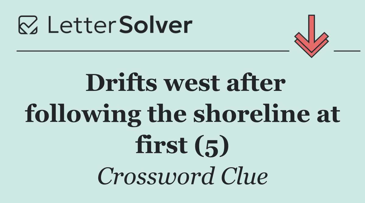 Drifts west after following the shoreline at first (5)