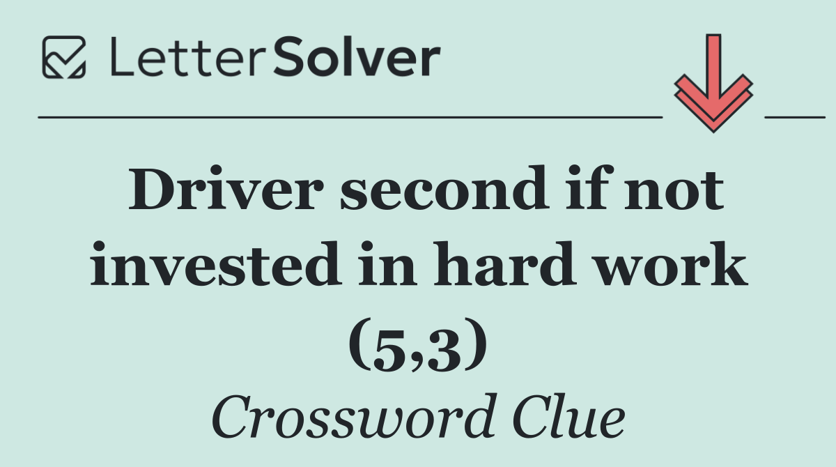 Driver second if not invested in hard work (5,3)