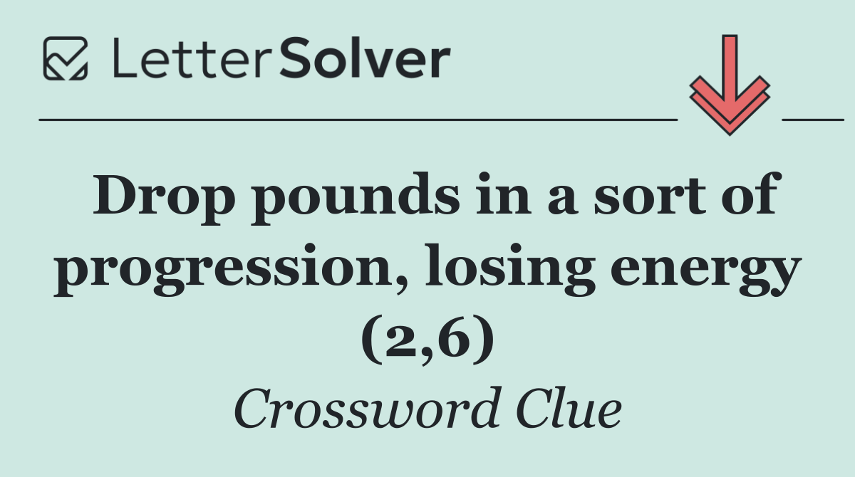 Drop pounds in a sort of progression, losing energy (2,6)
