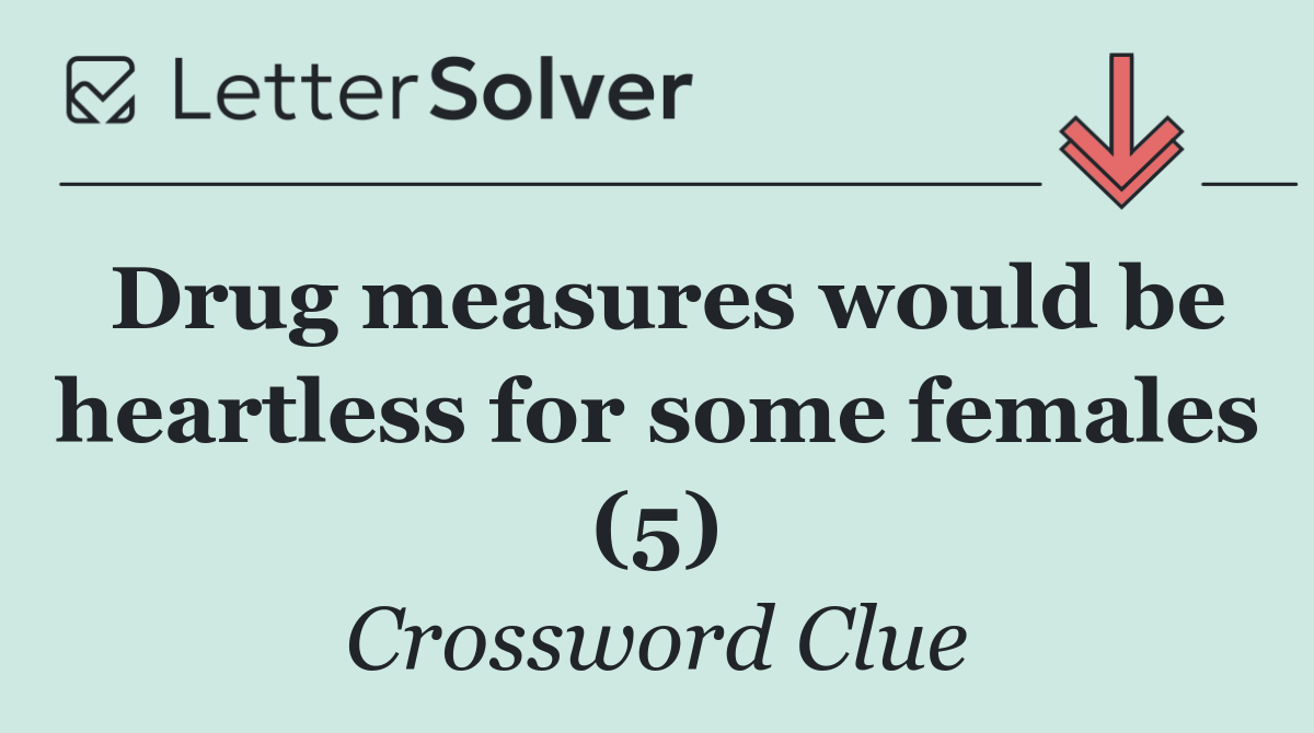 Drug measures would be heartless for some females (5)