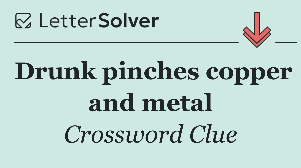Drunk pinches copper and metal
