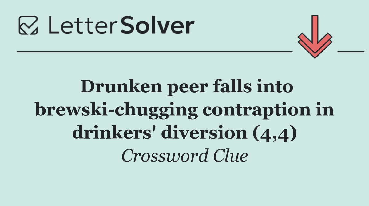 Drunken peer falls into brewski chugging contraption in drinkers' diversion (4,4)