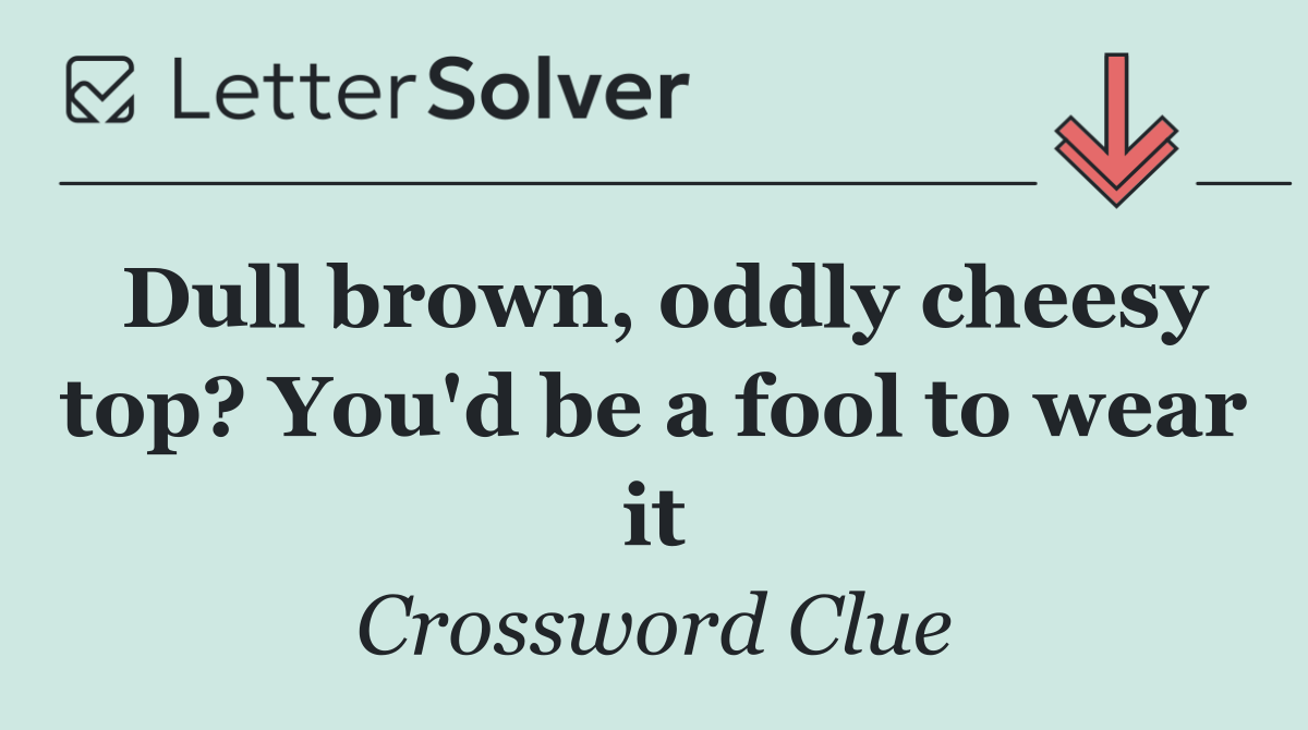 Dull brown, oddly cheesy top? You'd be a fool to wear it