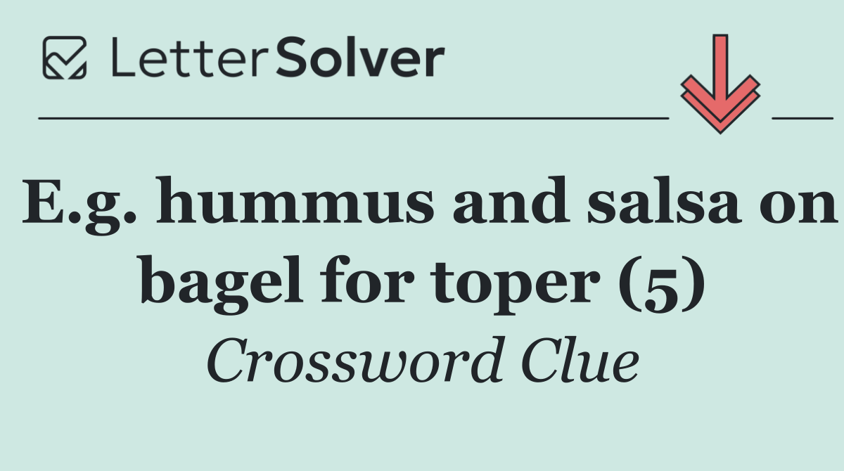 E.g. hummus and salsa on bagel for toper (5)