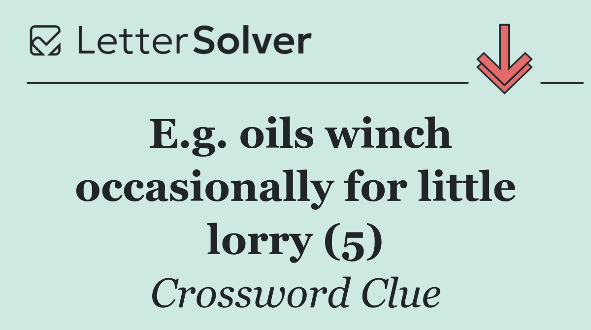 E.g. oils winch occasionally for little lorry (5)