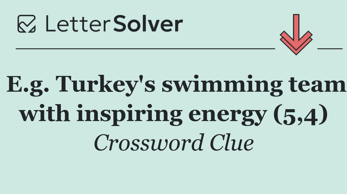 E.g. Turkey's swimming team with inspiring energy (5,4)