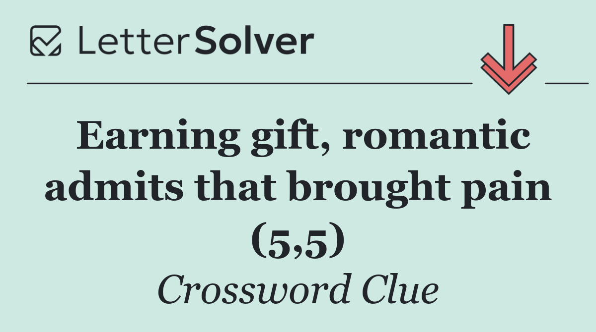 Earning gift, romantic admits that brought pain (5,5)