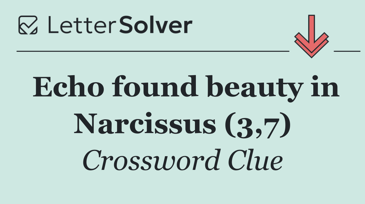 Echo found beauty in Narcissus (3,7)