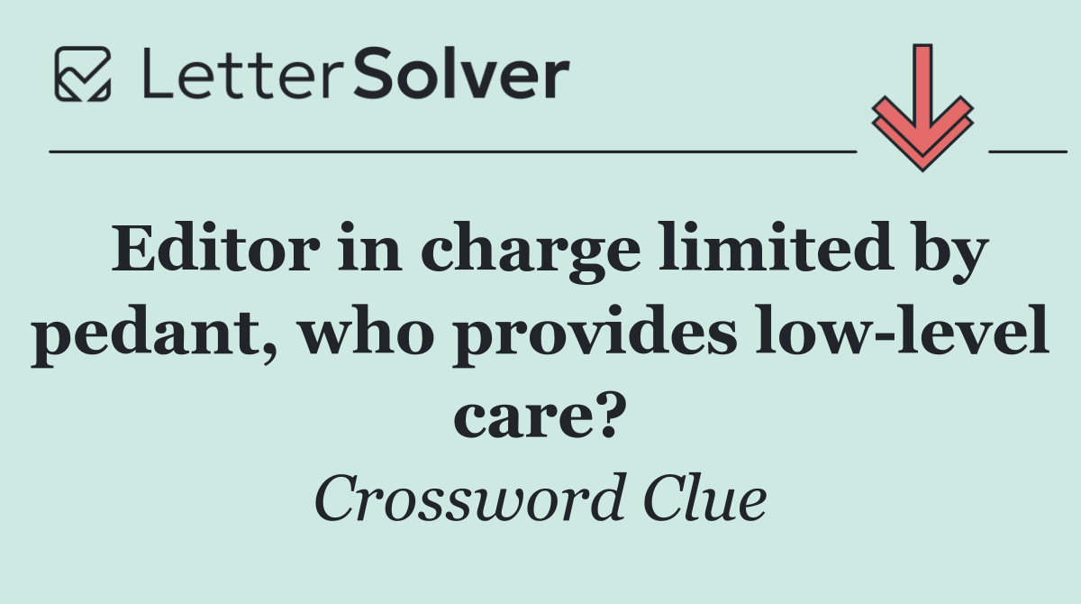 Editor in charge limited by pedant, who provides low level care?