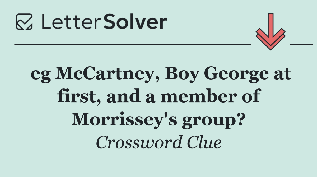 eg McCartney, Boy George at first, and a member of Morrissey's group?