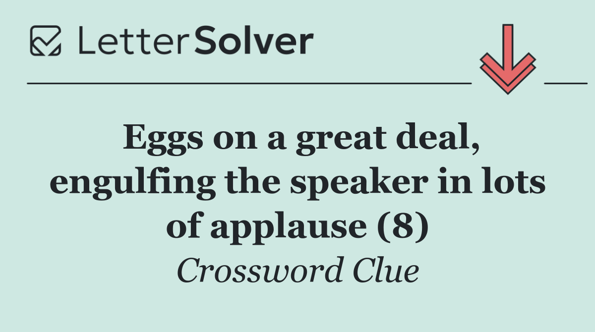 Eggs on a great deal, engulfing the speaker in lots of applause (8)