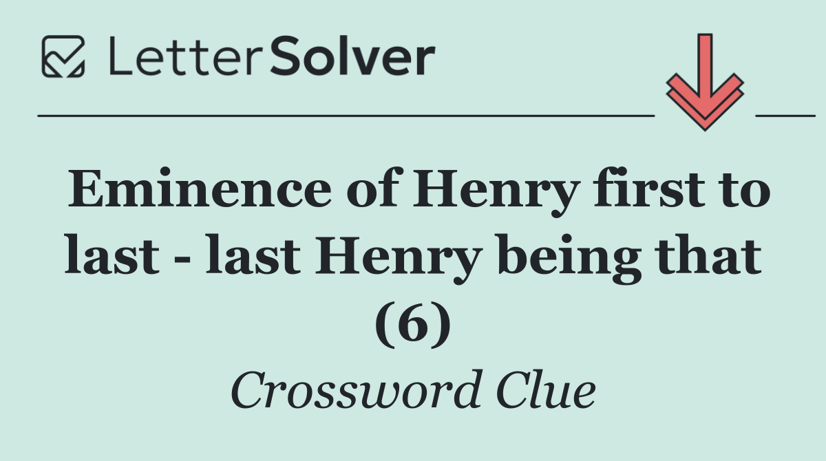 Eminence of Henry first to last   last Henry being that (6)