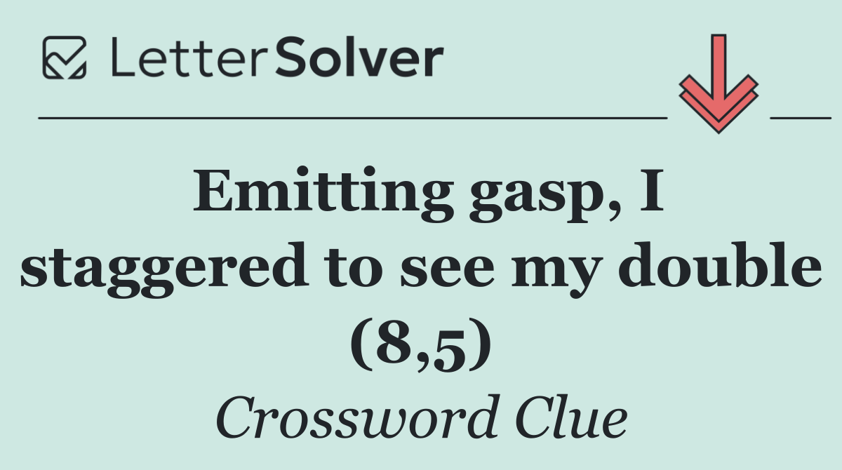 Emitting gasp, I staggered to see my double (8,5)