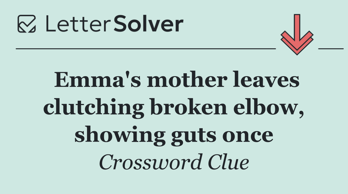 Emma's mother leaves clutching broken elbow, showing guts once