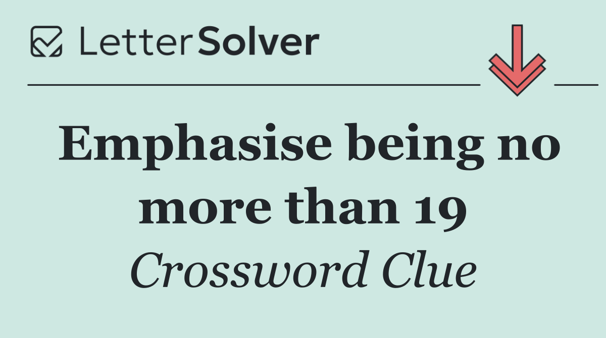 Emphasise being no more than 19