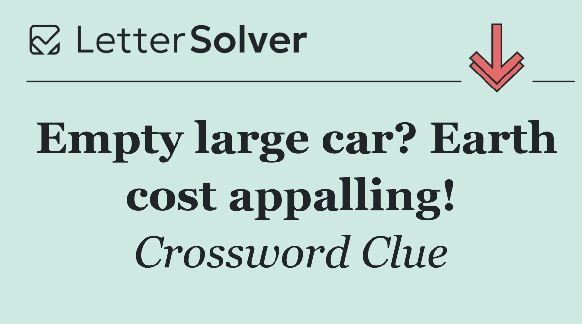 Empty large car? Earth cost appalling!