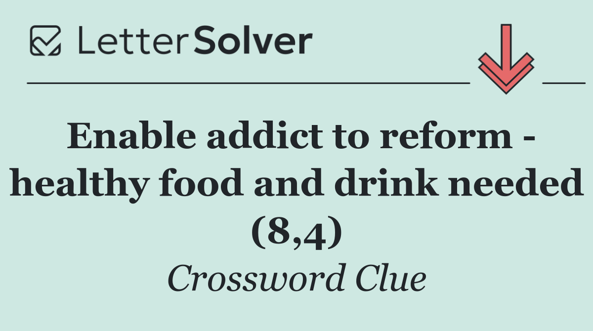 Enable addict to reform   healthy food and drink needed (8,4)