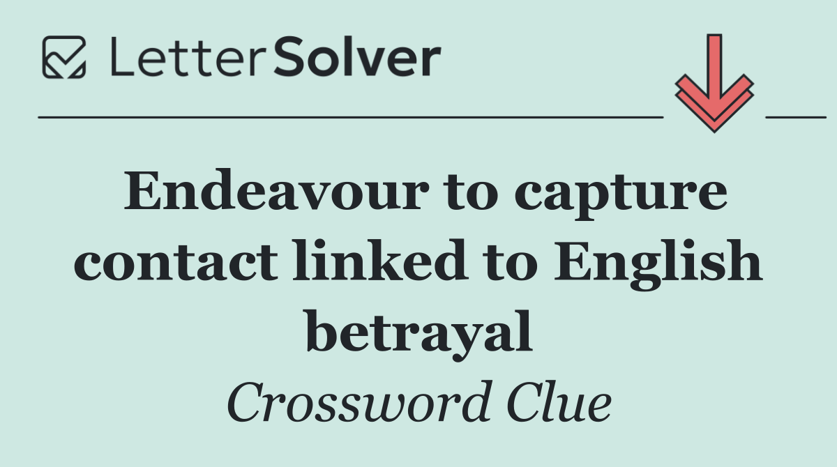 Endeavour to capture contact linked to English betrayal