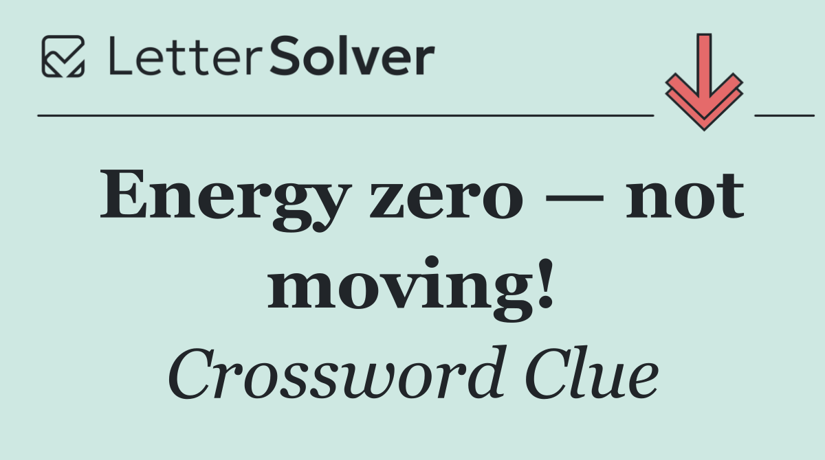 Energy zero — not moving!