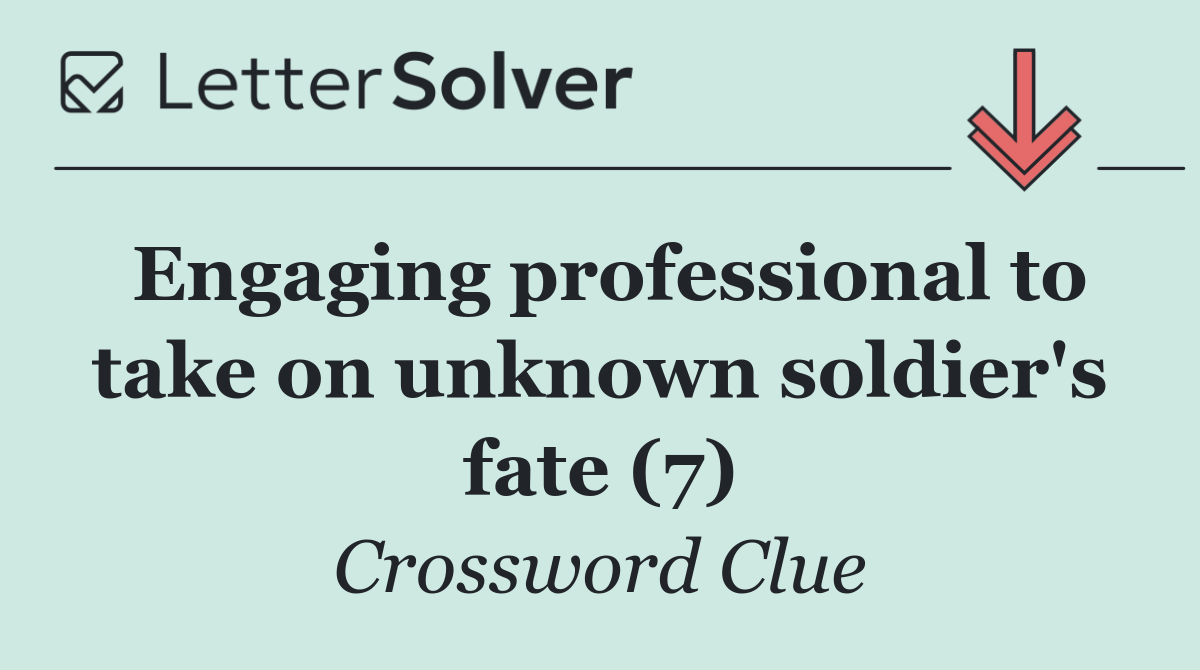 Engaging professional to take on unknown soldier's fate (7)