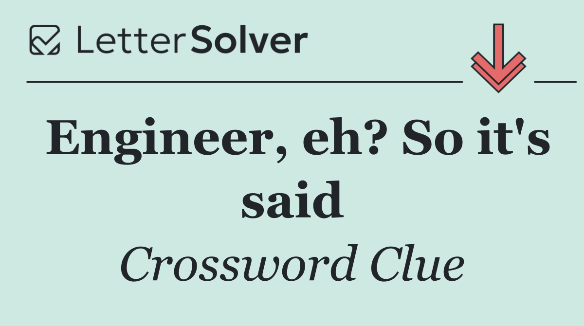 Engineer, eh? So it's said
