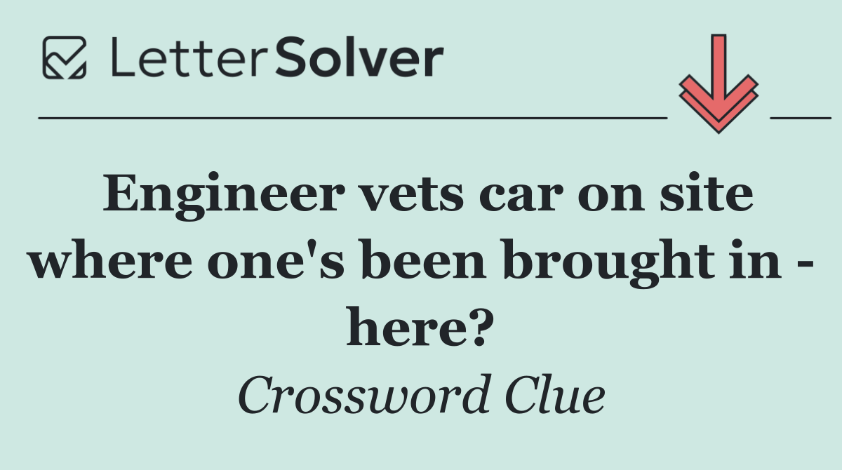 Engineer vets car on site where one's been brought in   here?
