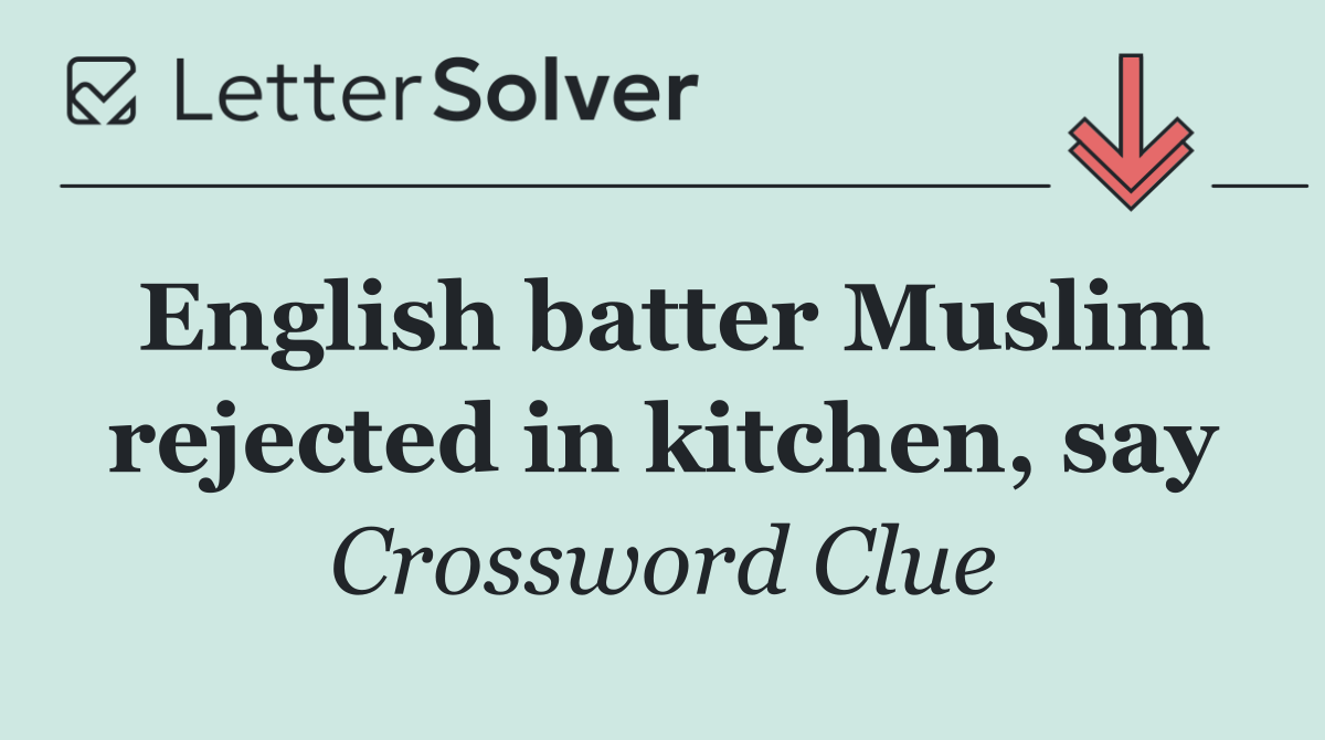 English batter Muslim rejected in kitchen, say