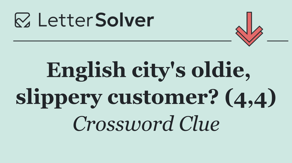 English city's oldie, slippery customer? (4,4)