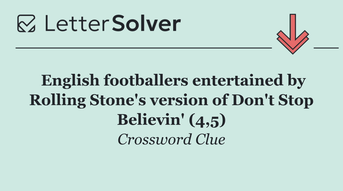 English footballers entertained by Rolling Stone's version of Don't Stop Believin' (4,5)